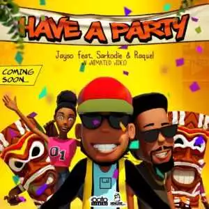 Jayso - “Have A Party” Ft. Sarkodie x Raquel